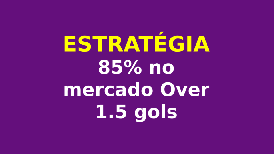 Estratégia de Acerto de mais de 85% no mercado Over 1.5 gols