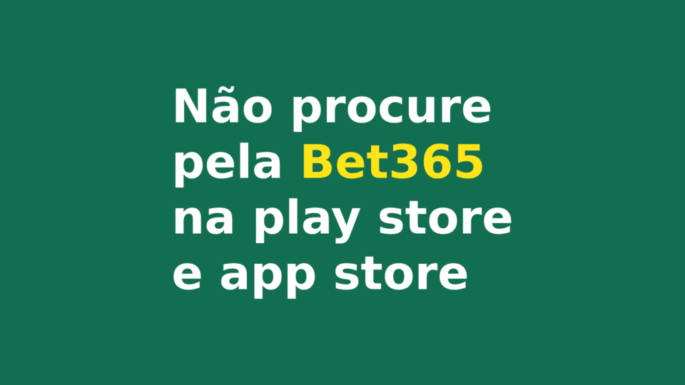 Não Procure pela Bet365 na Play Store e App Store