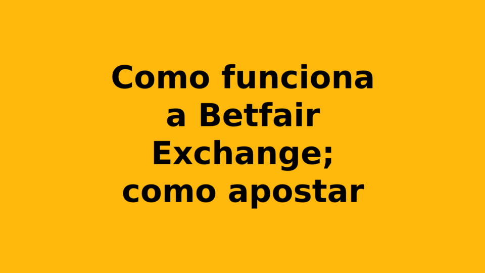 Como Funciona a Betfair Exchange; Como Apostar