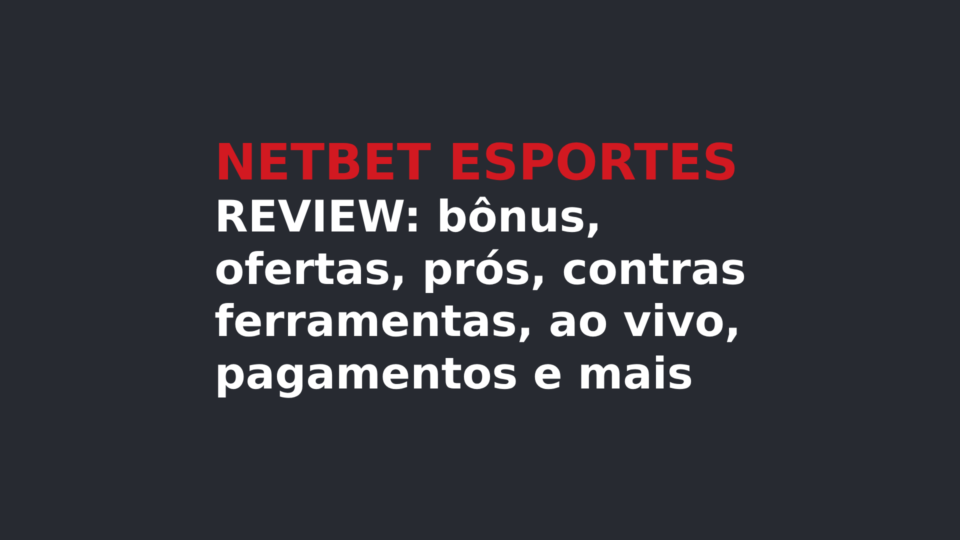 Netbet Apostas Esportivas: Review, Bônus, Prós e Contras