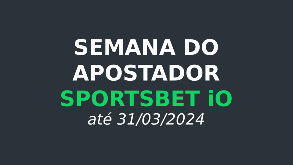 Semana do Apostador Sportsbet iO – Cupons de até R$300