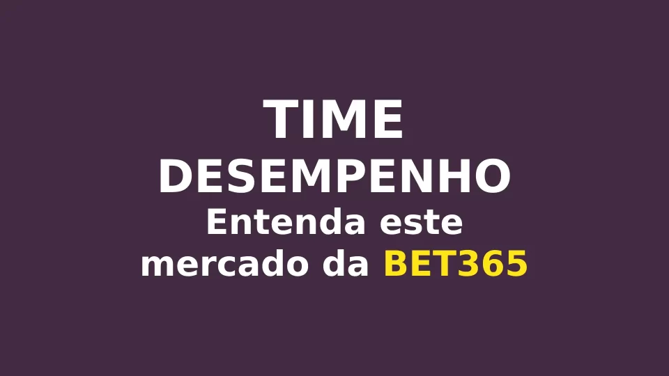 Entenda o Mercado de Apostas Time Desempenho da Bet365